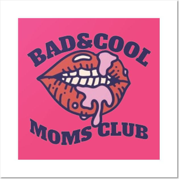 Bad & Cool Moms Club Wall Art by KoumlisArt